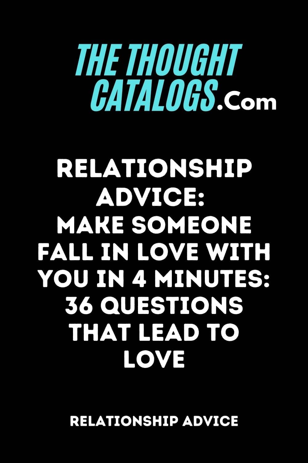 Relationship Advice: Make Someone Fall in Love with You in 4 Minutes: 36 Questions That Lead to Love