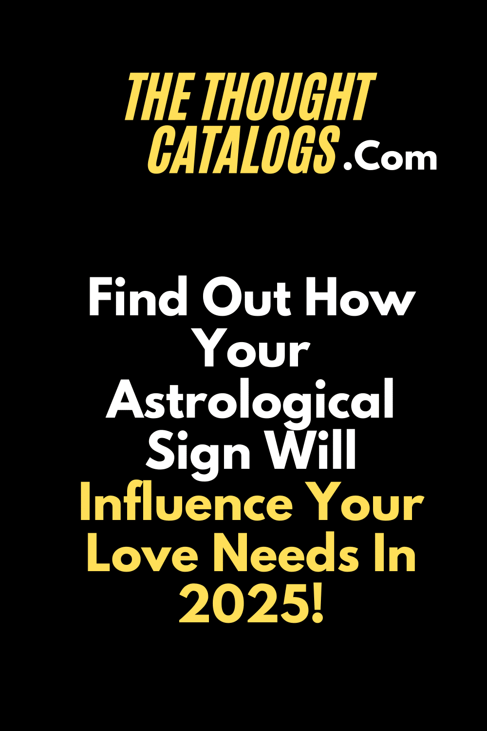 Find Out How Your Astrological Sign Will Influence Your Love Needs In 2025!