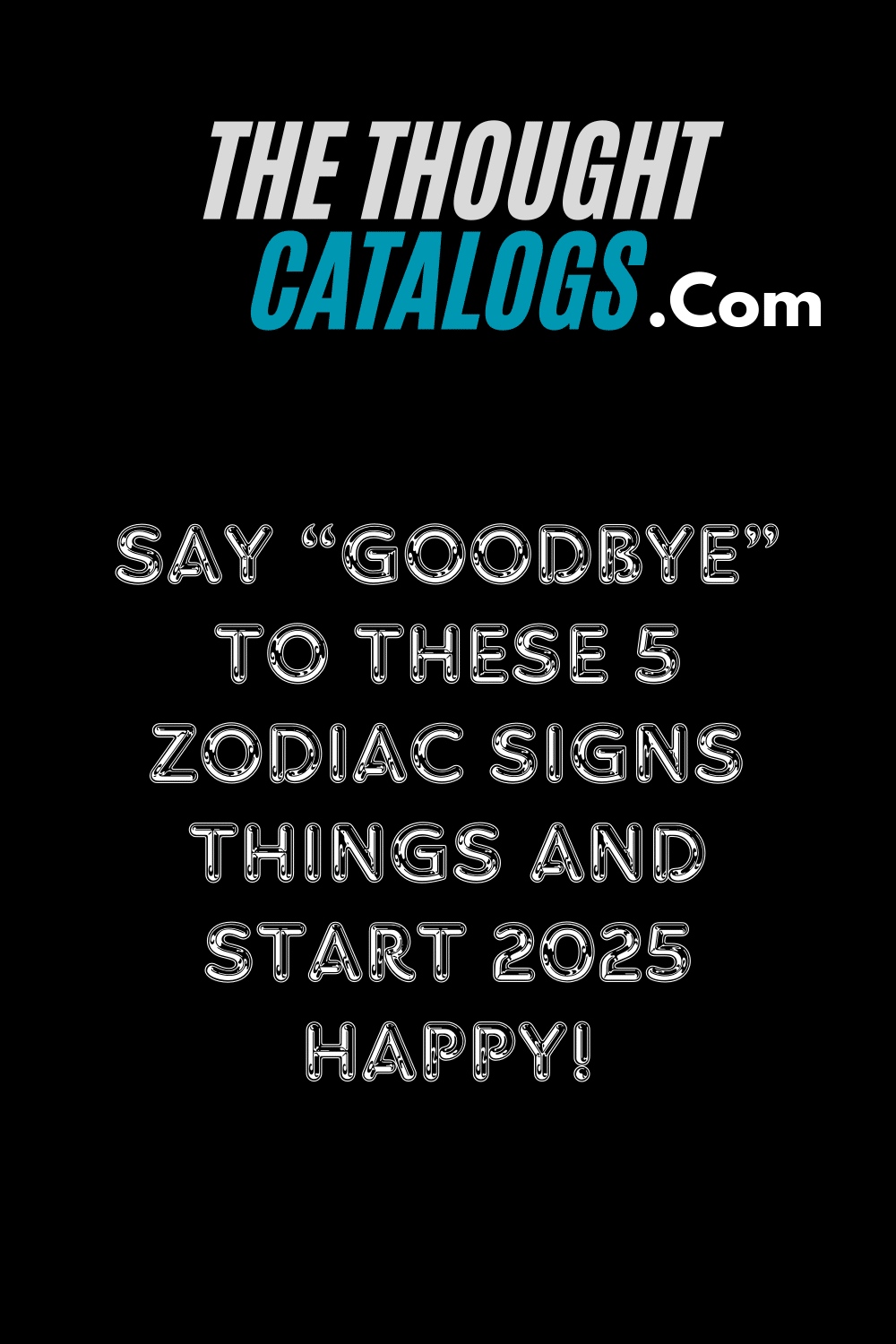 Say “goodbye” To These 5 Zodiac Signs Things And Start 2025 Happy!