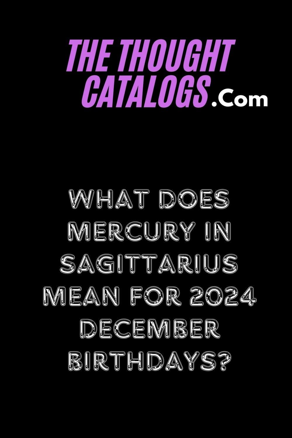 What Does Mercury in Sagittarius Mean for 2024 December Birthdays?