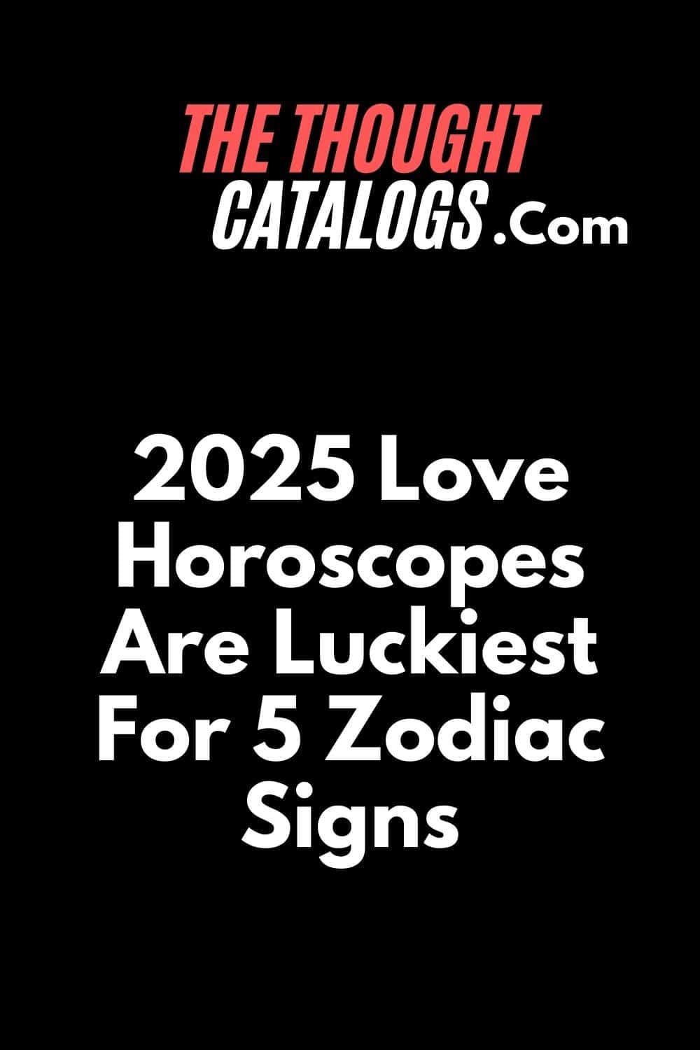 2025 Love Horoscopes Are Luckiest For 5 Zodiac Signs