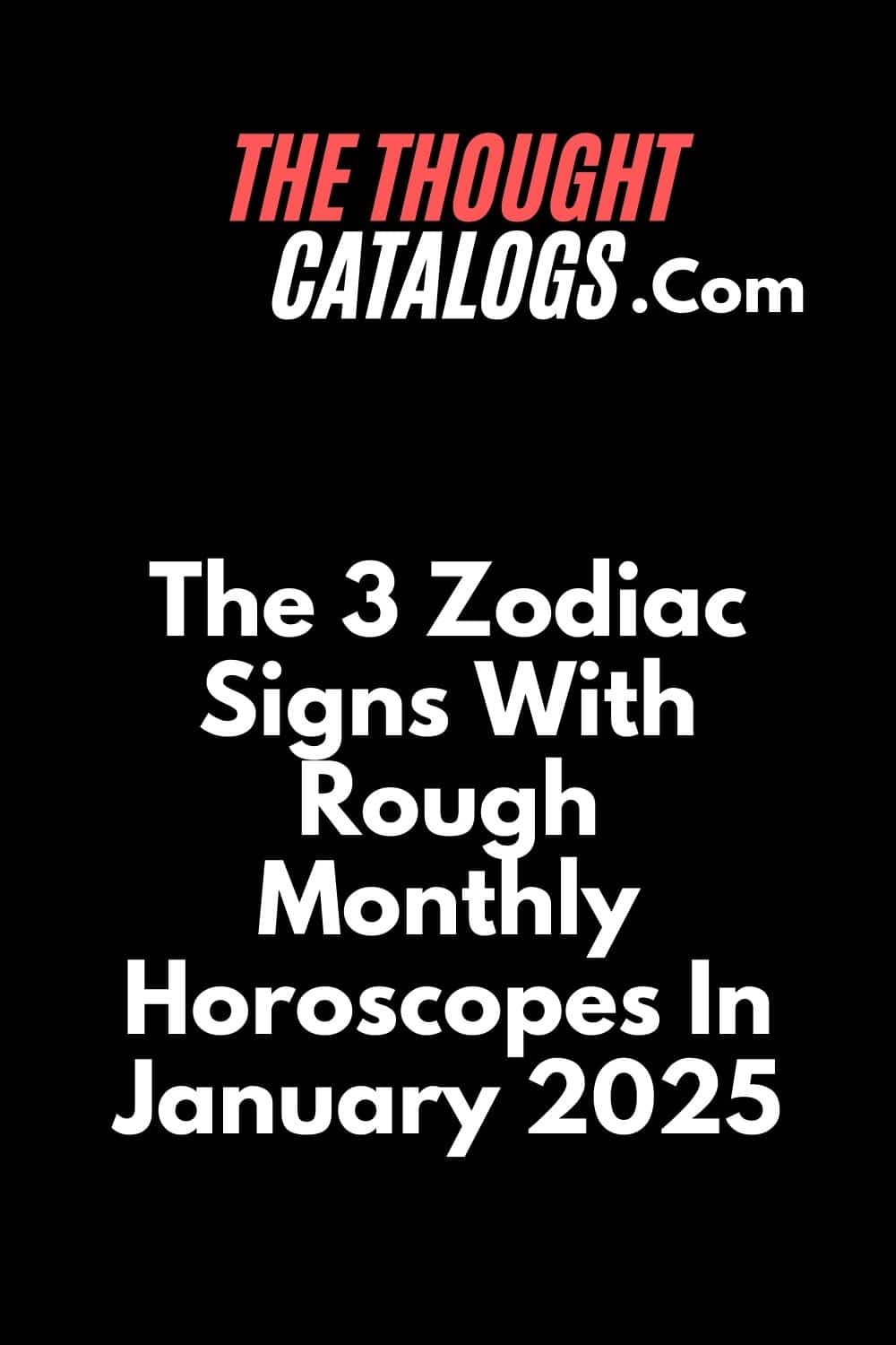 The 3 Zodiac Signs With Rough Monthly Horoscopes In january 2025