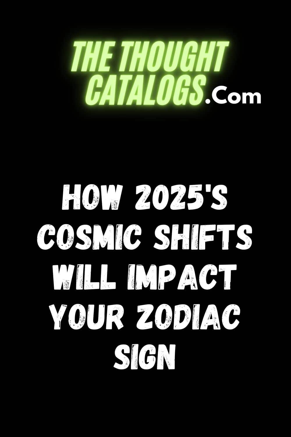 How 2025's Cosmic Shifts Will Impact Your Zodiac Sign