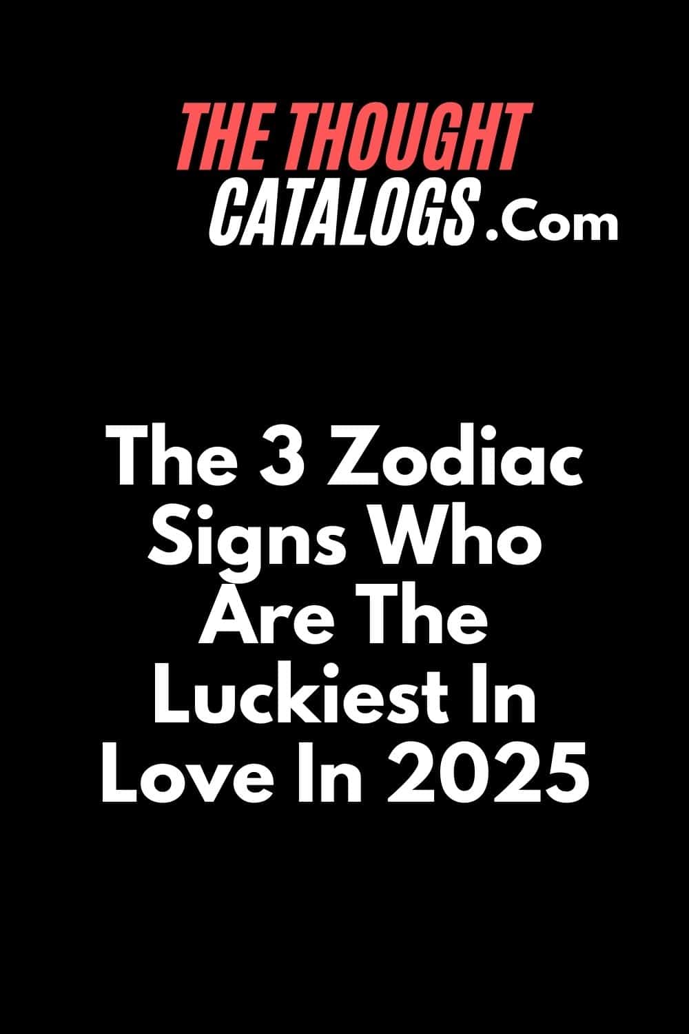 The 3 Zodiac Signs Who Are The Luckiest In Love In 2025