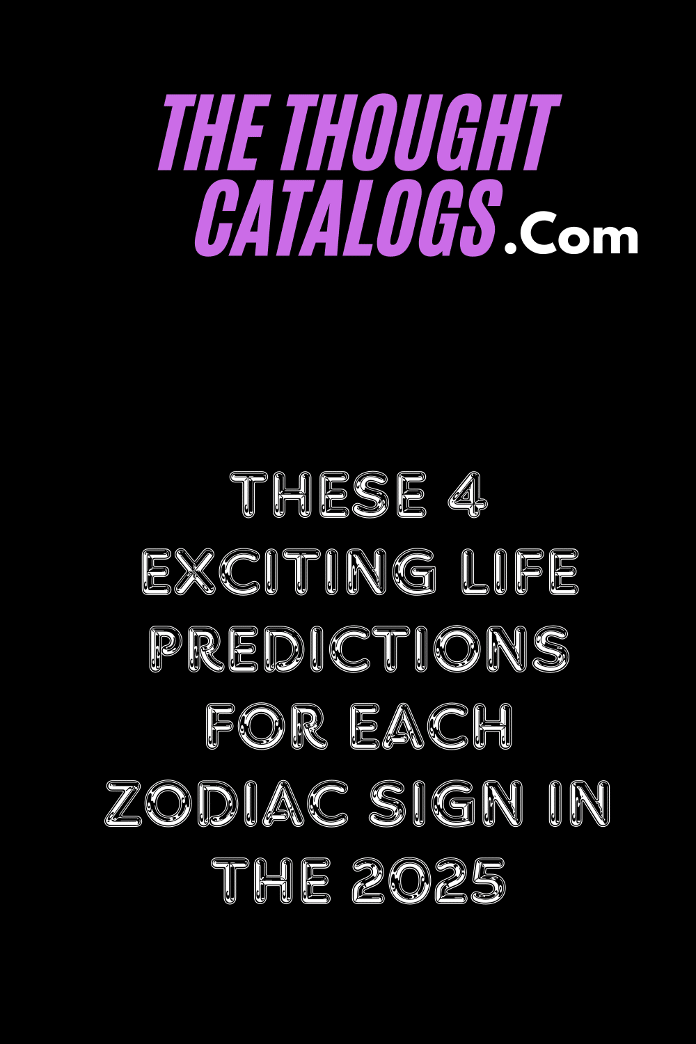 These 4 Exciting Life Predictions For Each Zodiac Sign In The 2025
