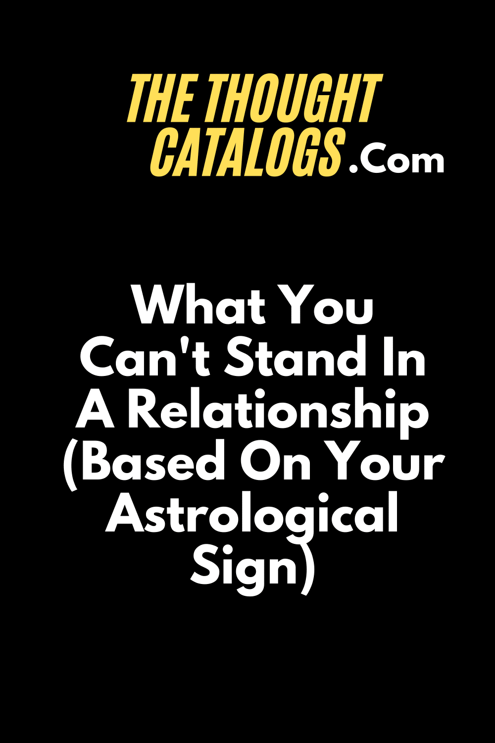 What You Can't Stand In A Relationship (Based On Your Astrological Sign)