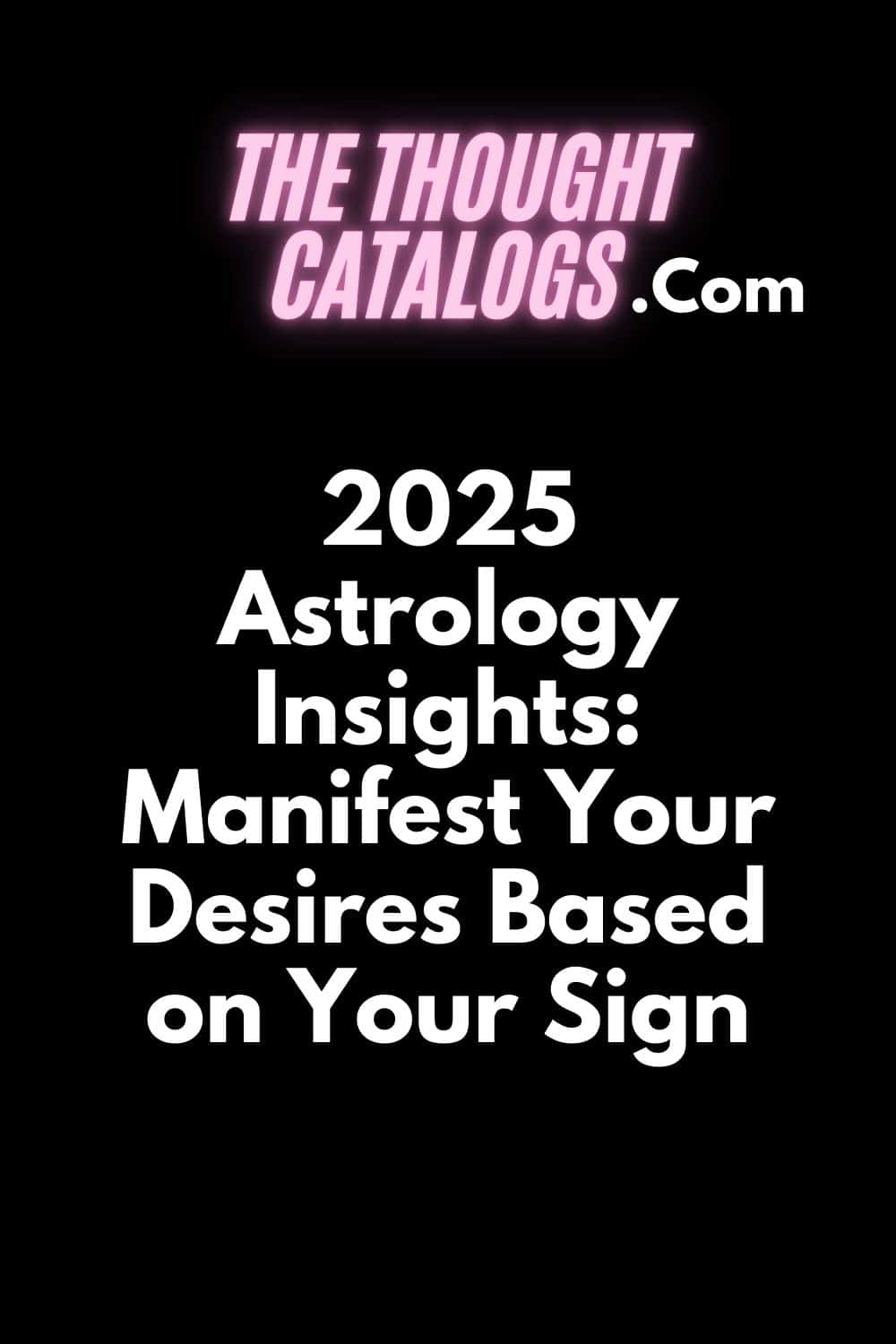 2025 Astrology Insights: Manifest Your Desires Based on Your Sign