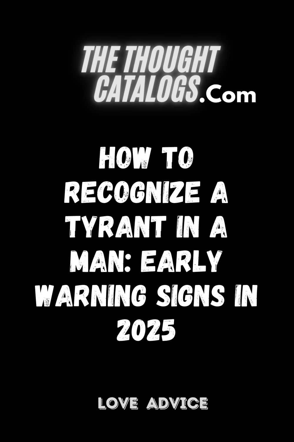 How To Recognize A Tyrant In A Man: Early Warning Signs In 2025