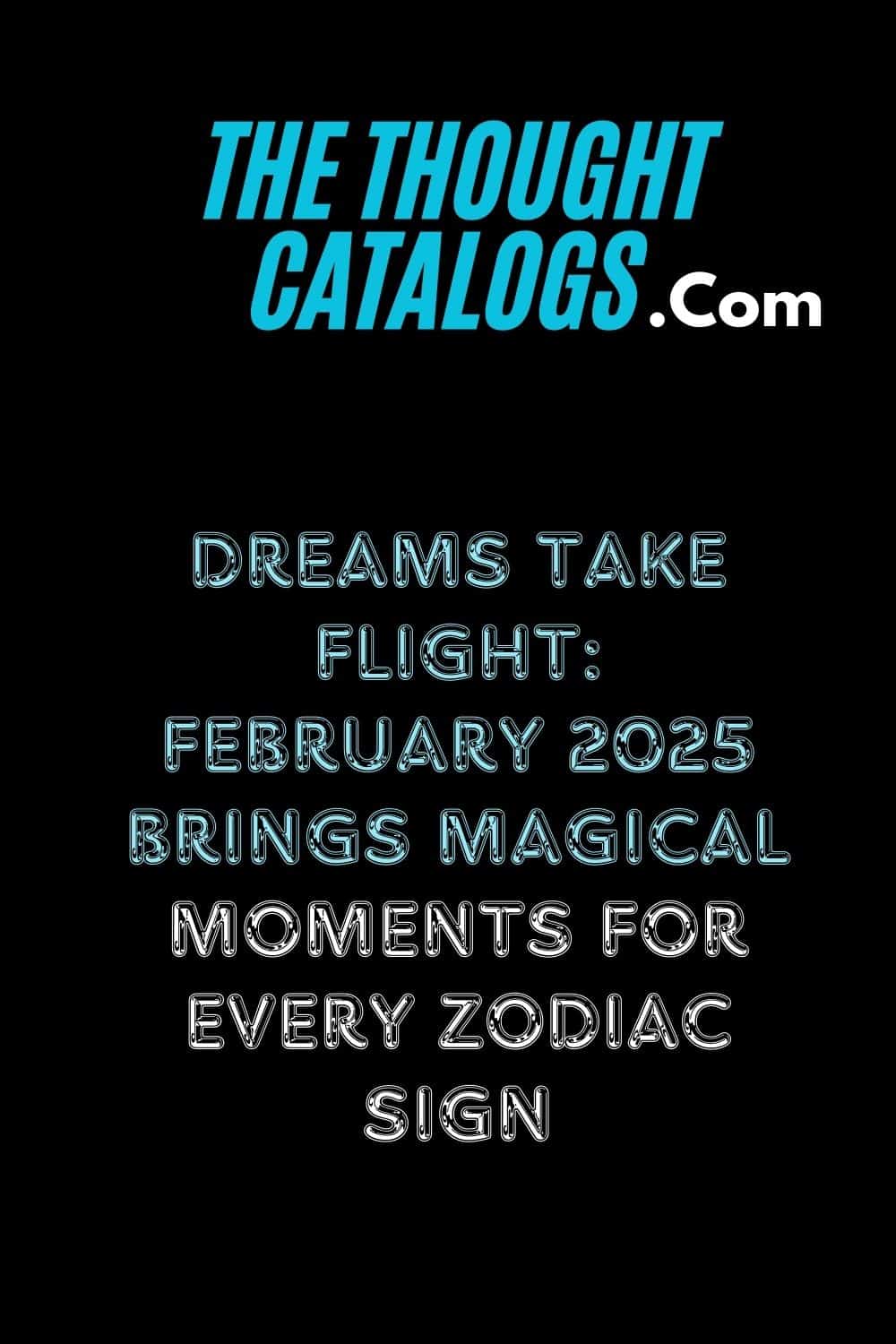 Dreams Take Flight: February 2025 Brings Magical Moments for Every Zodiac Sign