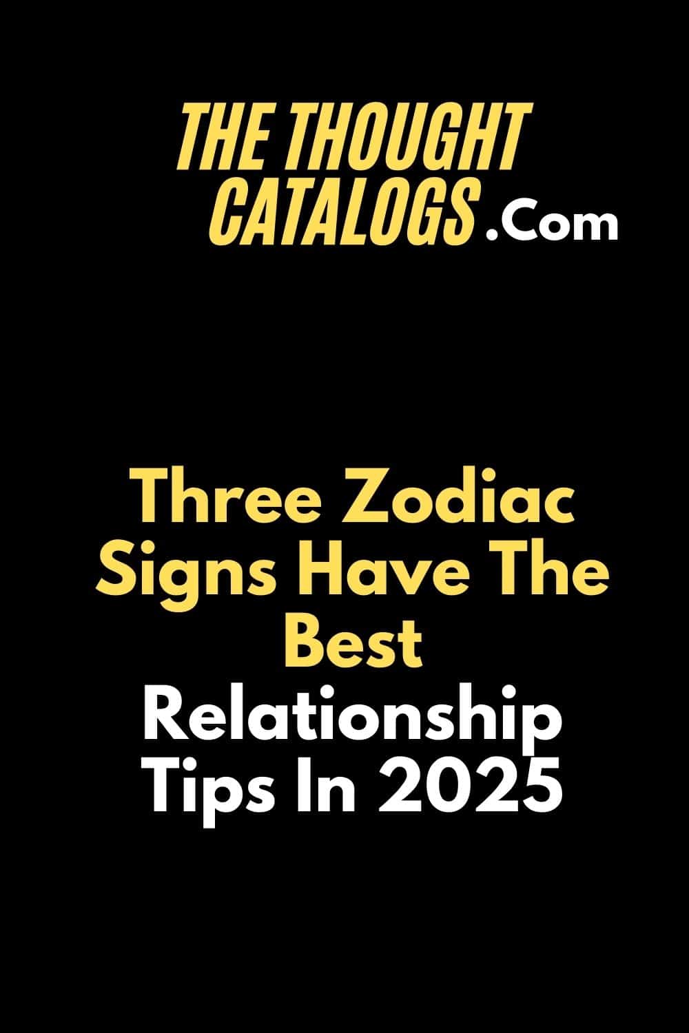 Three Zodiac Signs Have The Best Relationship Tips In 2025