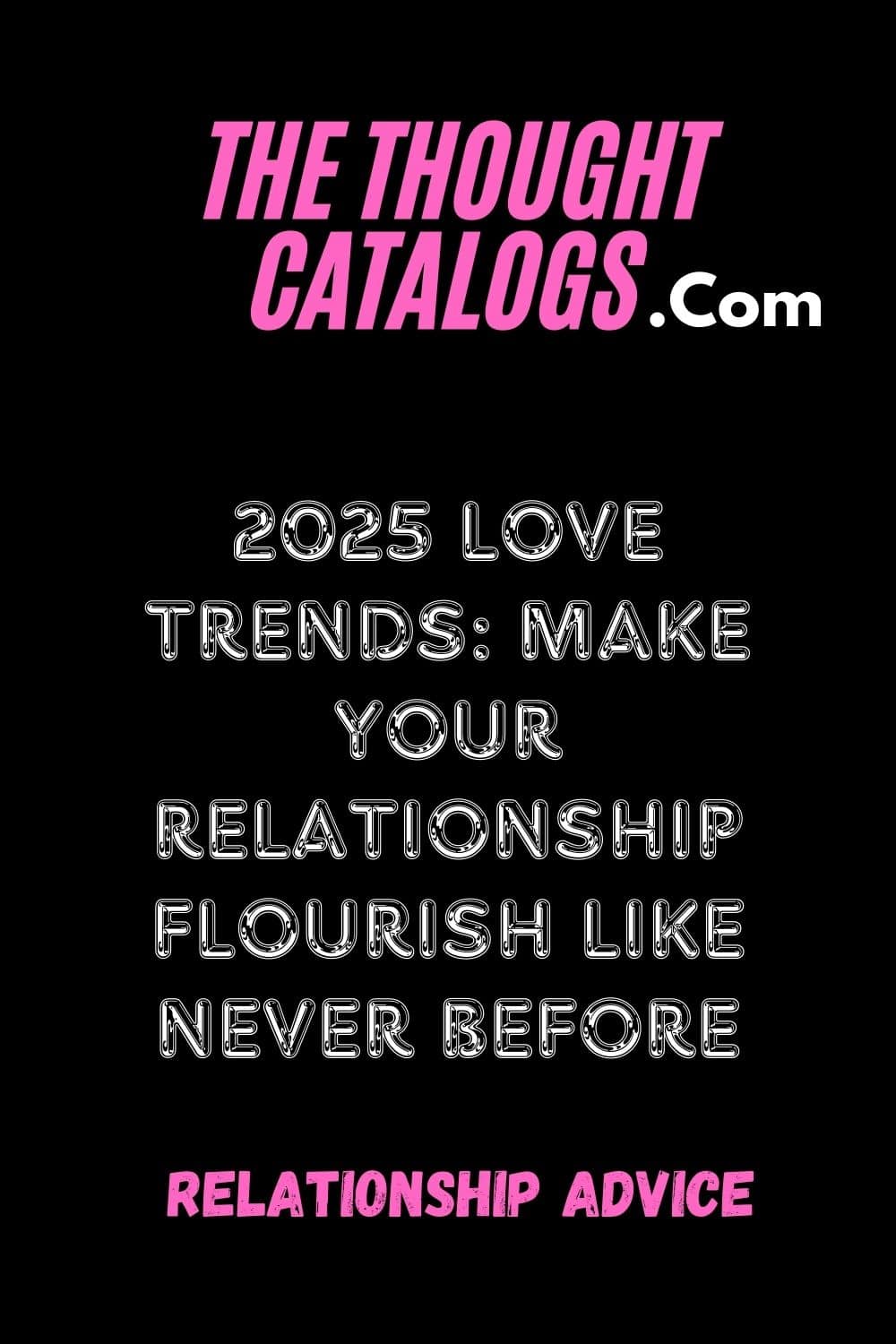 2025 Love Trends: Make Your Relationship Flourish Like Never Before