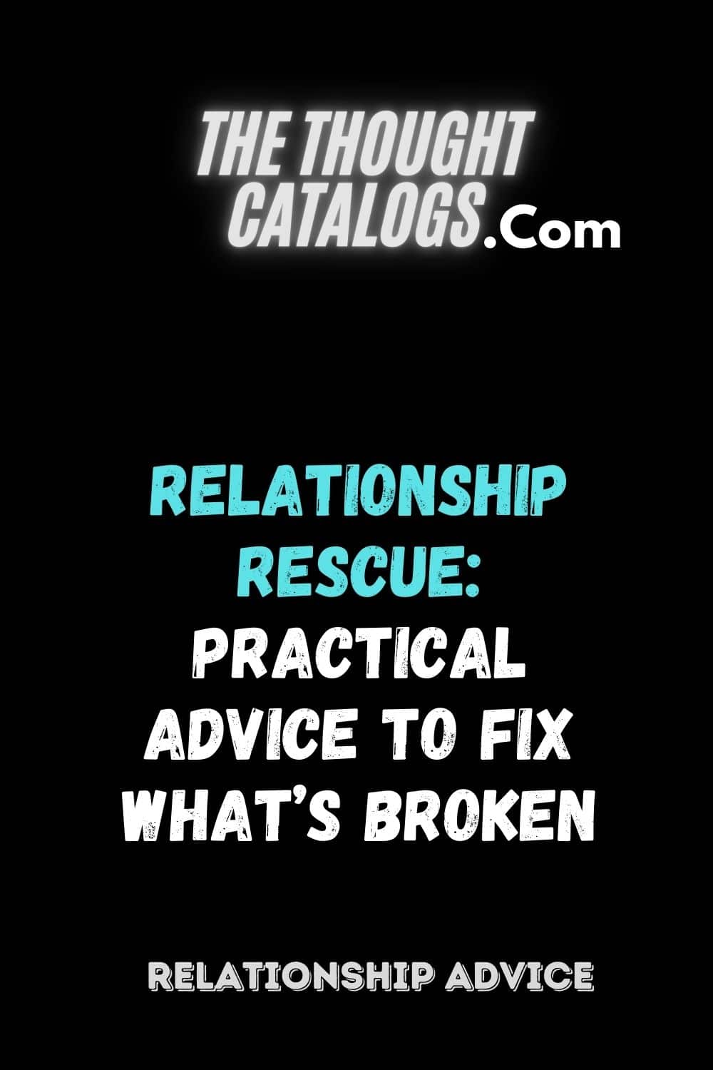 Relationship Rescue: Practical Advice to Fix What’s Broken