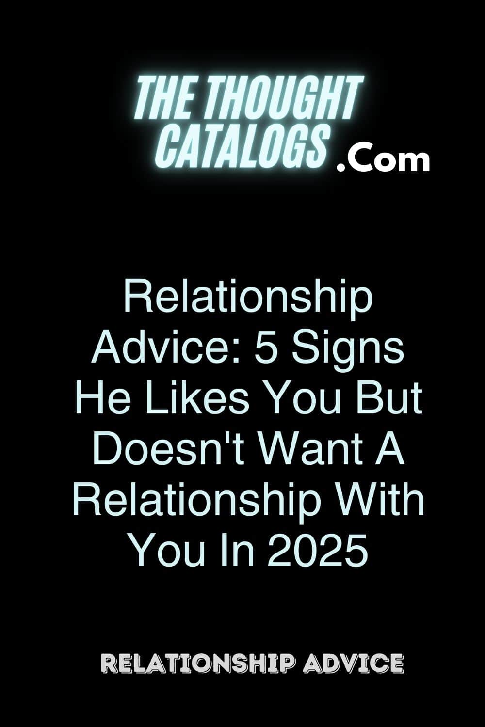 Relationship Advice: 5 Signs He Likes You But Doesn't Want A Relationship With You In 2025