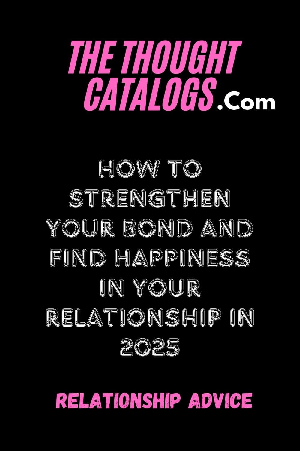 How to Strengthen Your Bond and Find Happiness in Your Relationship in 2025