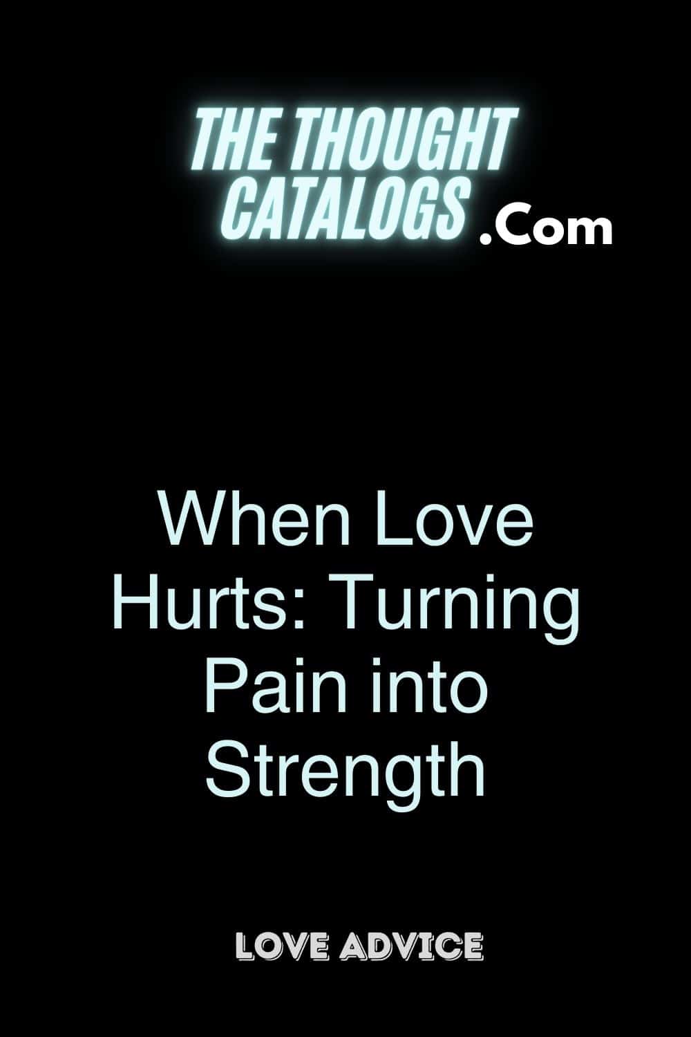 When Love Hurts: Turning Pain into Strength