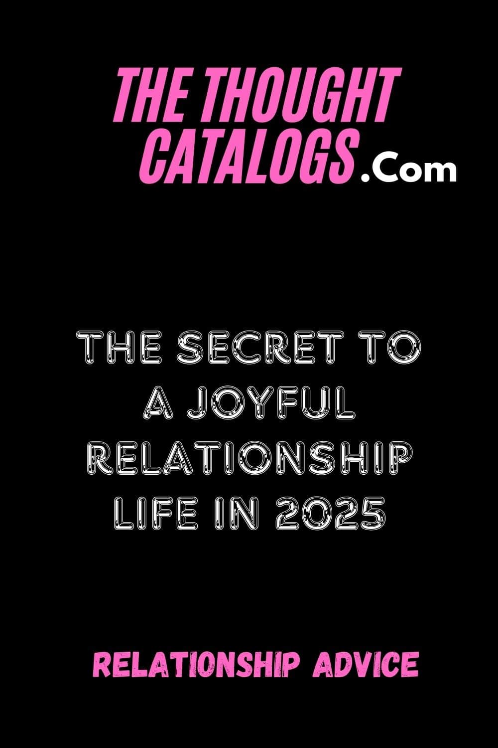 The Secret to a Joyful Relationship Life in 2025