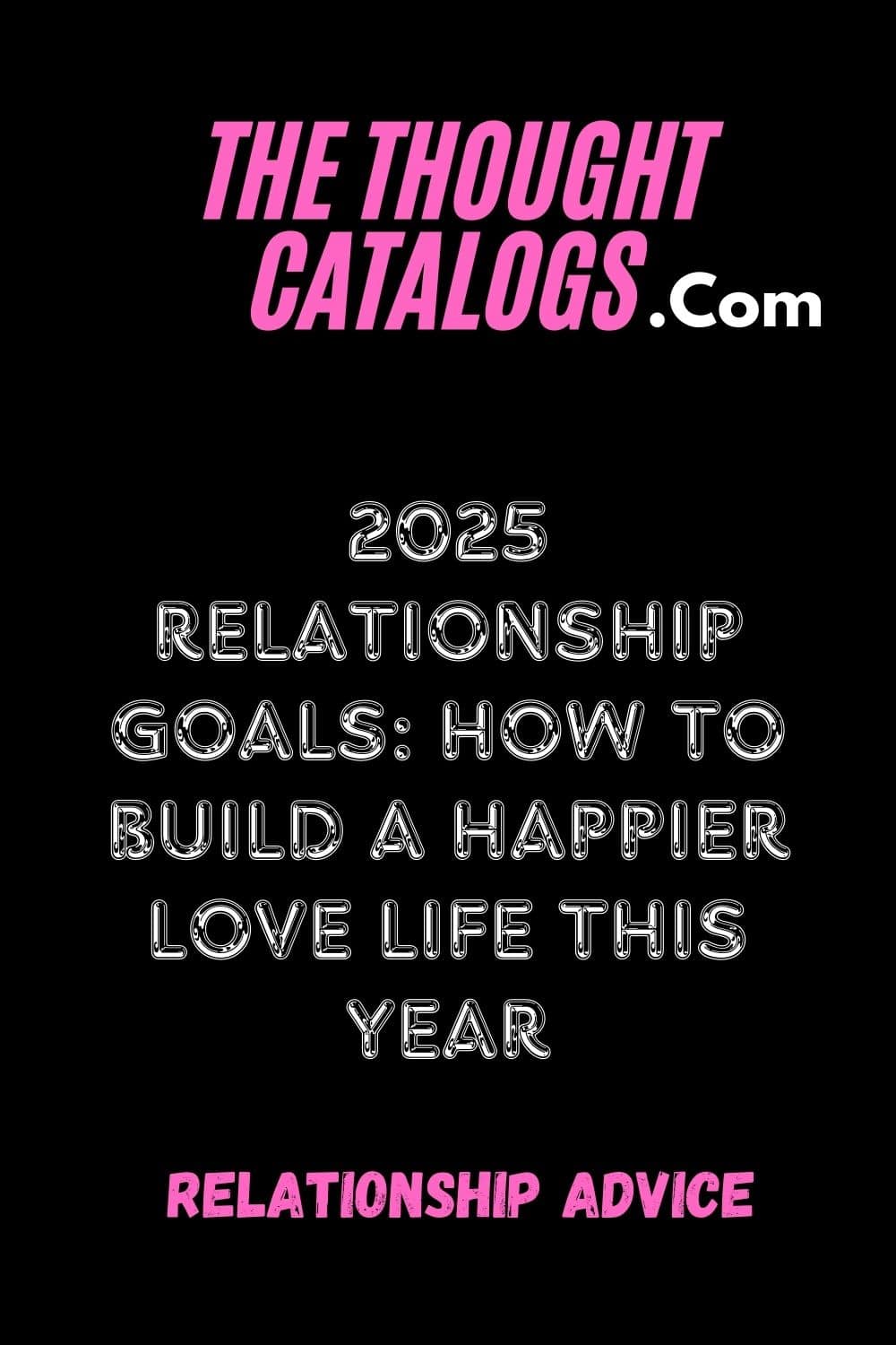 2025 Relationship Goals: How to Build a Happier Love Life This Year