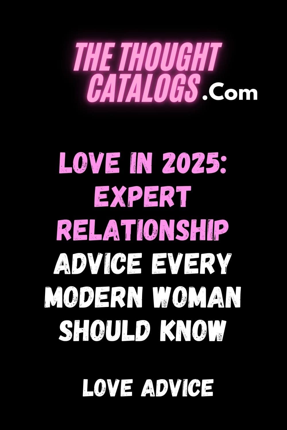 Love in 2025: Expert Relationship Advice Every Modern Woman Should Know