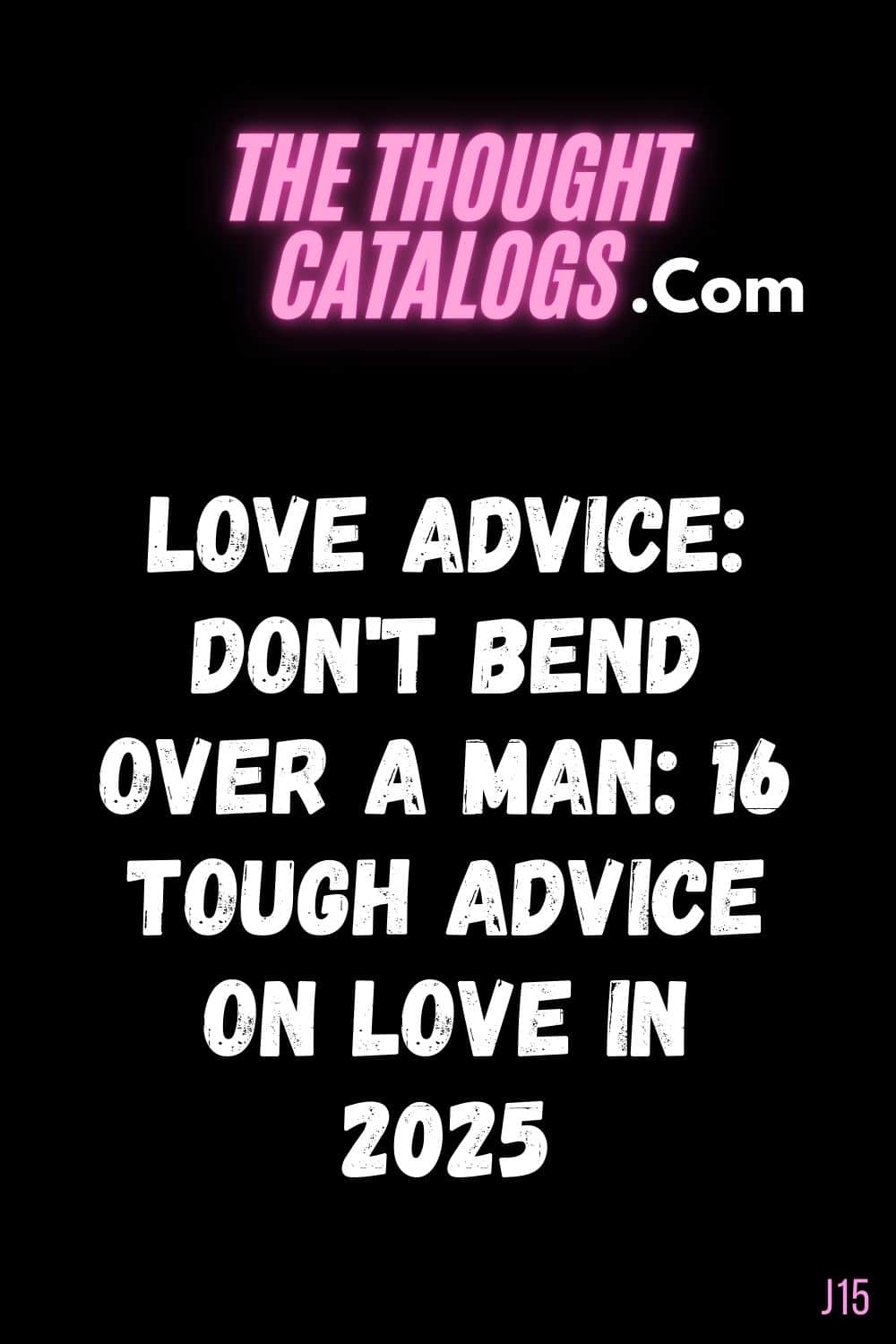 Love Advice: Don't Bend Over a Man: 16 Tough Advice on Love In 2025