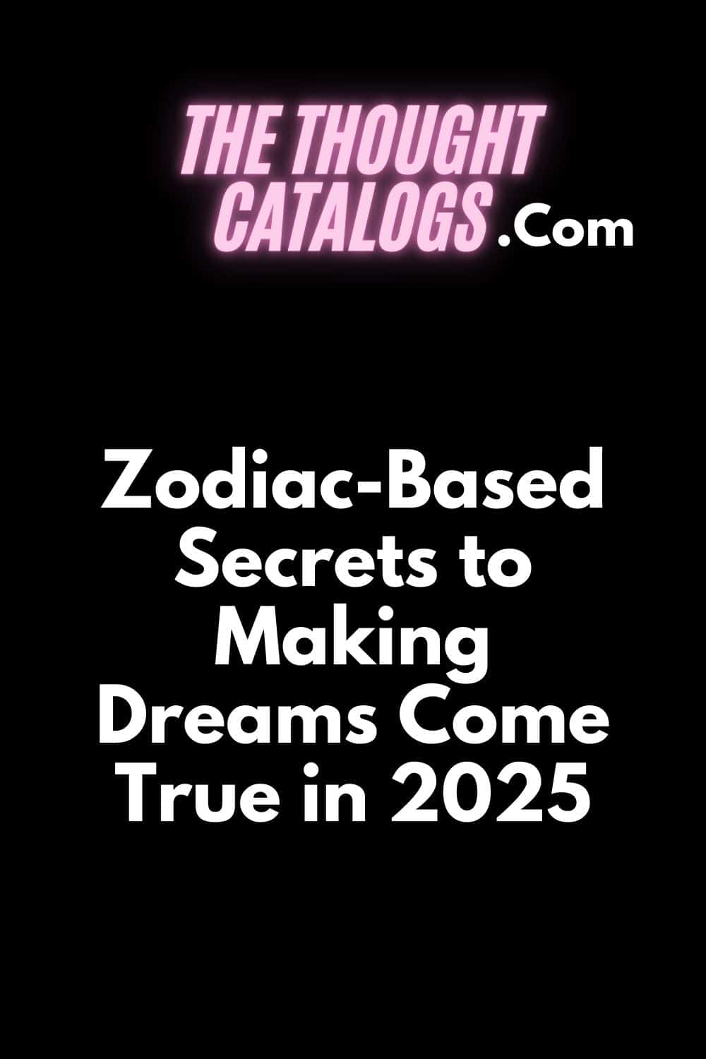 Zodiac-Based Secrets to Making Dreams Come True in 2025