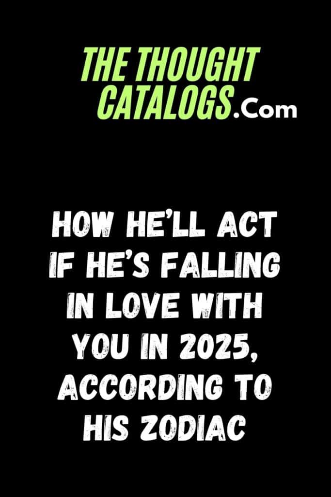 How He’ll Act If He’s Falling In Love With You in 2025, According To