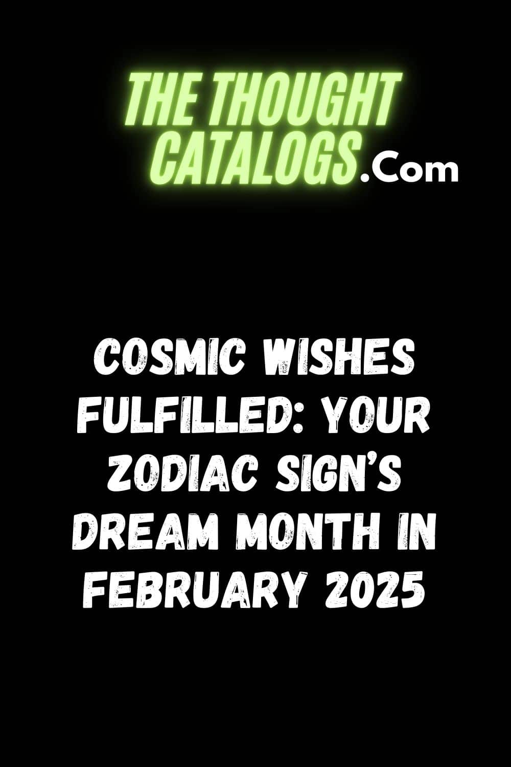 Cosmic Wishes Fulfilled: Your Zodiac Sign’s Dream Month in February 2025