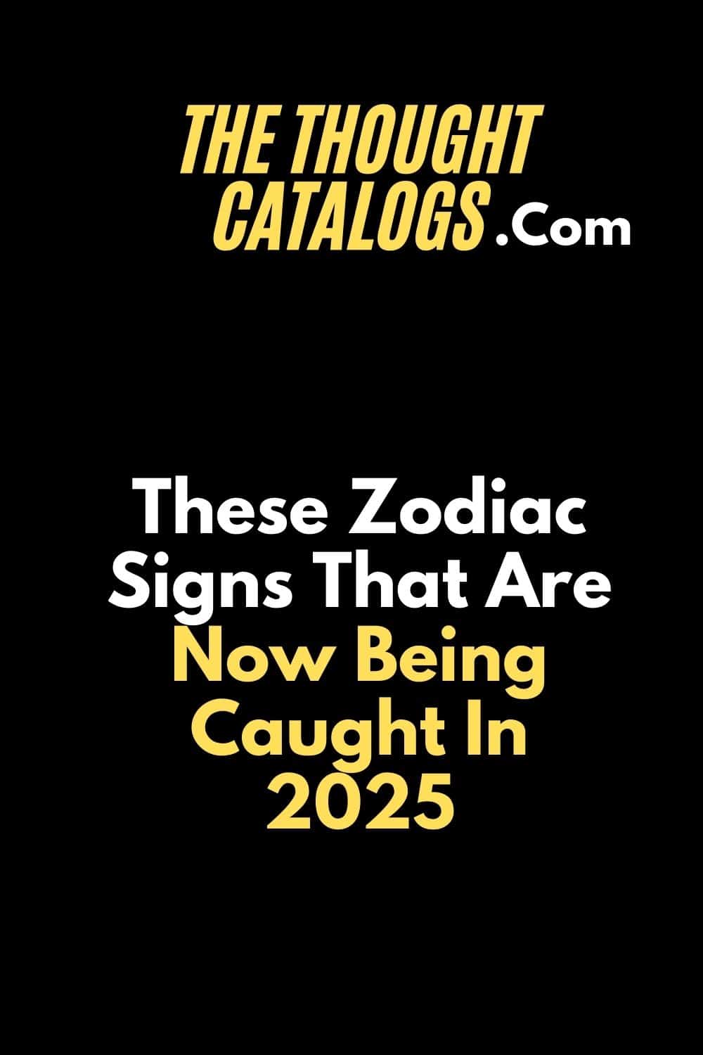 These Zodiac Signs That Are Now Being Caught In 2025