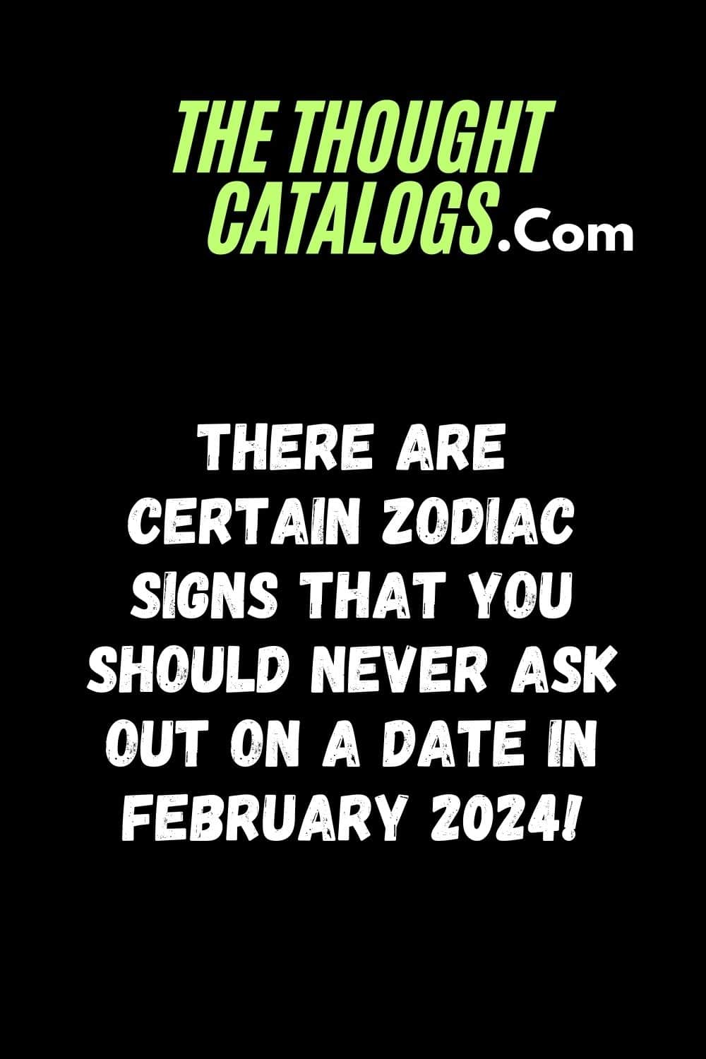 There are certain zodiac signs that you should never ask out on a date In February 2024!