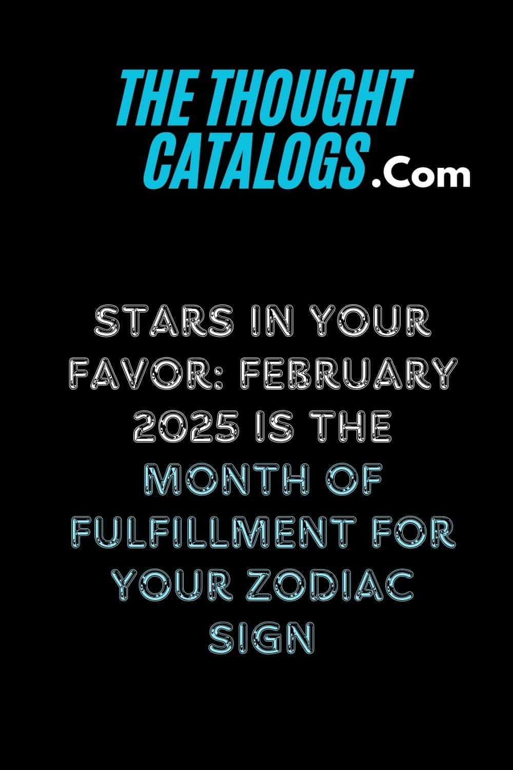 Stars in Your Favor: February 2025 Is the Month of Fulfillment for Your Zodiac Sign