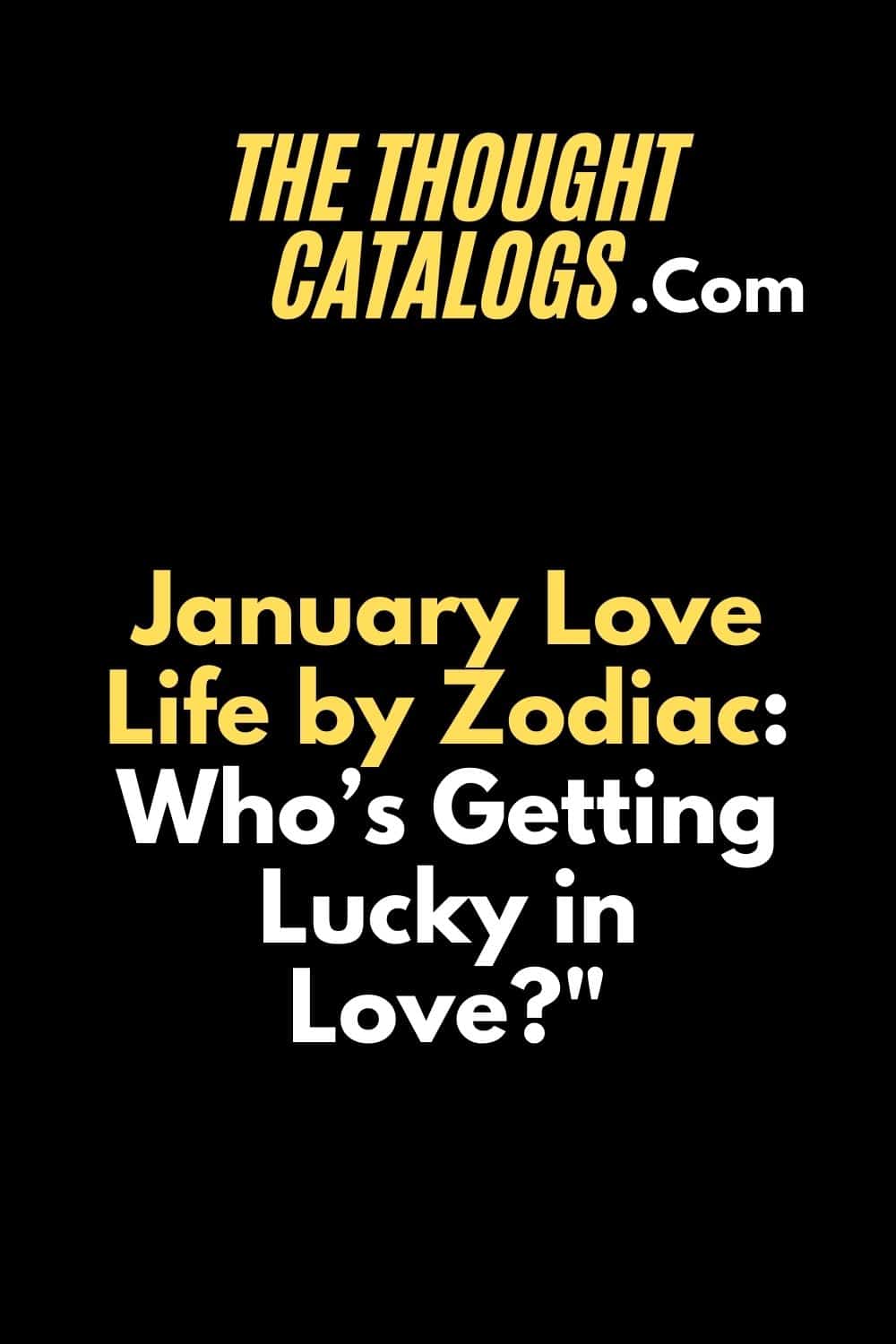 January 2025 Love Life by Zodiac: Who’s Getting Lucky in Love?