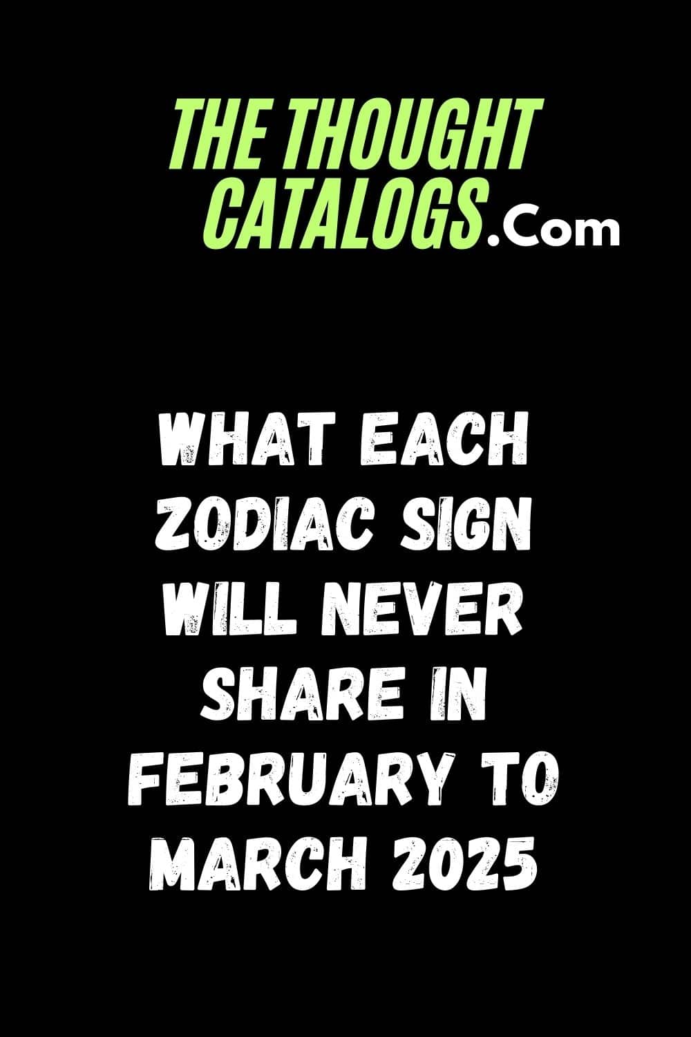 What Each Zodiac Sign Will Never Share In February To March 2025