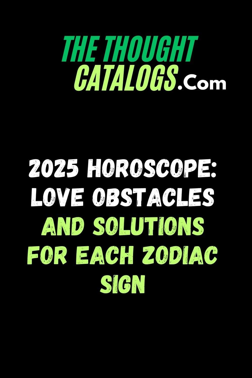 2025 Horoscope: Love Obstacles and Solutions for Each Zodiac Sign