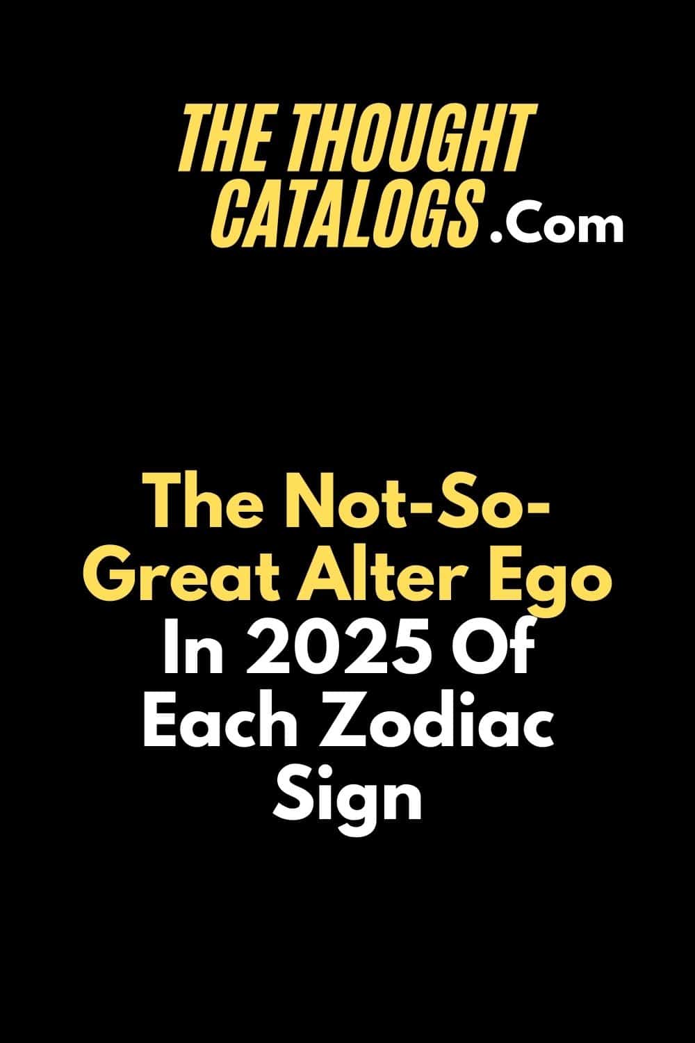 The Not-So-Great Alter Ego In 2025 Of Each Zodiac Sign