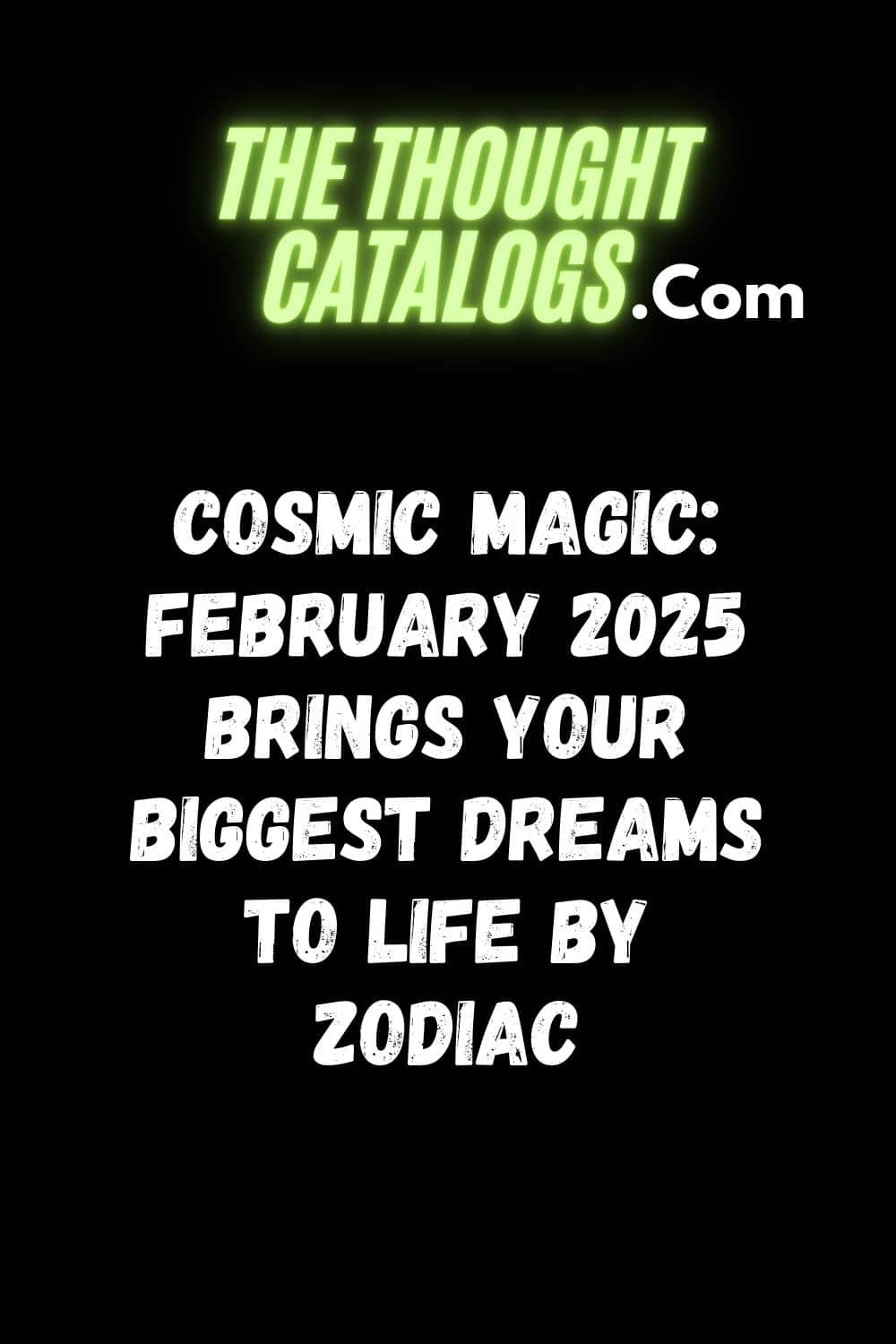 Cosmic Magic: February 2025 Brings Your Biggest Dreams to Life by Zodiac