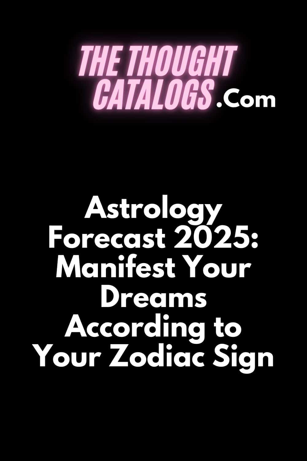 Astrology Forecast 2025: Manifest Your Dreams According to Your Zodiac Sign