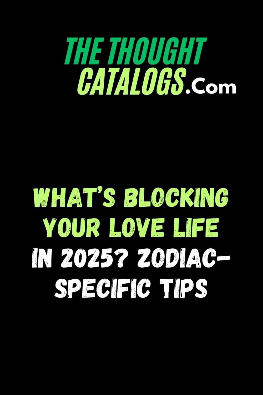 What’s Blocking Your Love Life in 2025? Zodiac-Specific Tips