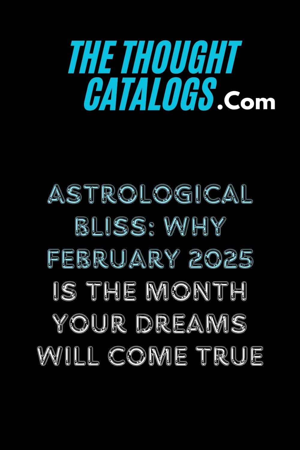 Astrological Bliss: Why February 2025 Is the Month Your Dreams Will Come True