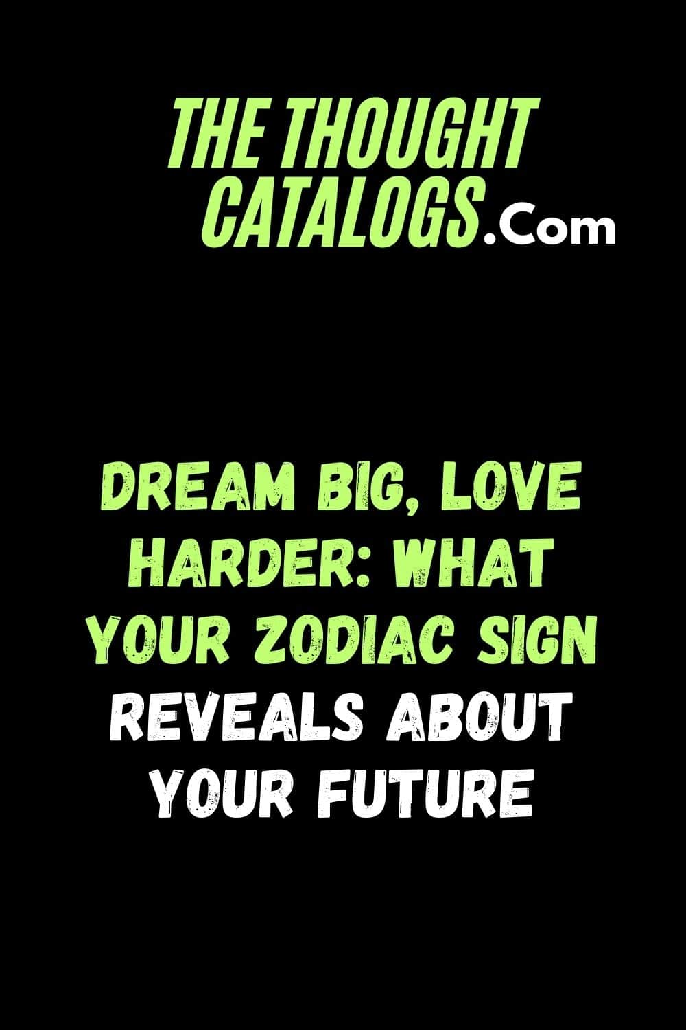 Dream Big, Love Harder: What Your Zodiac Sign Reveals About Your Future