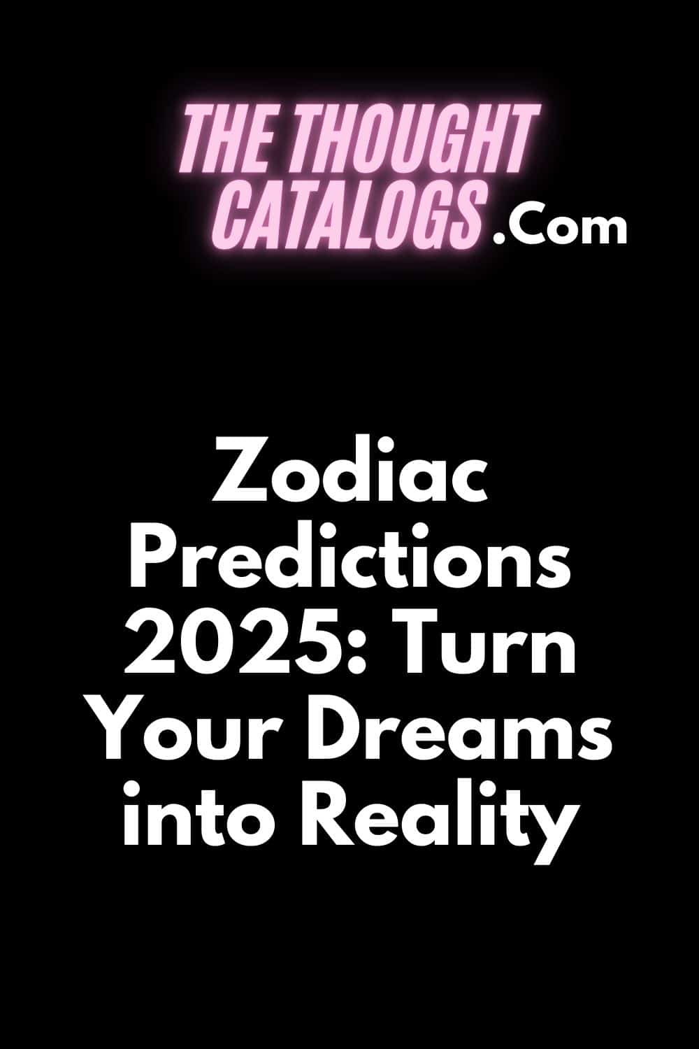 Zodiac Predictions 2025: Turn Your Dreams into Reality