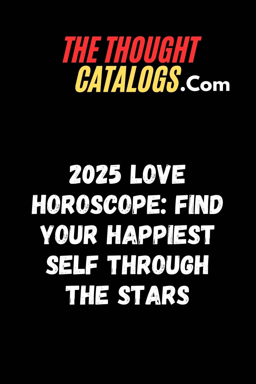 2025 Love Horoscope: Find Your Happiest Self Through the Stars