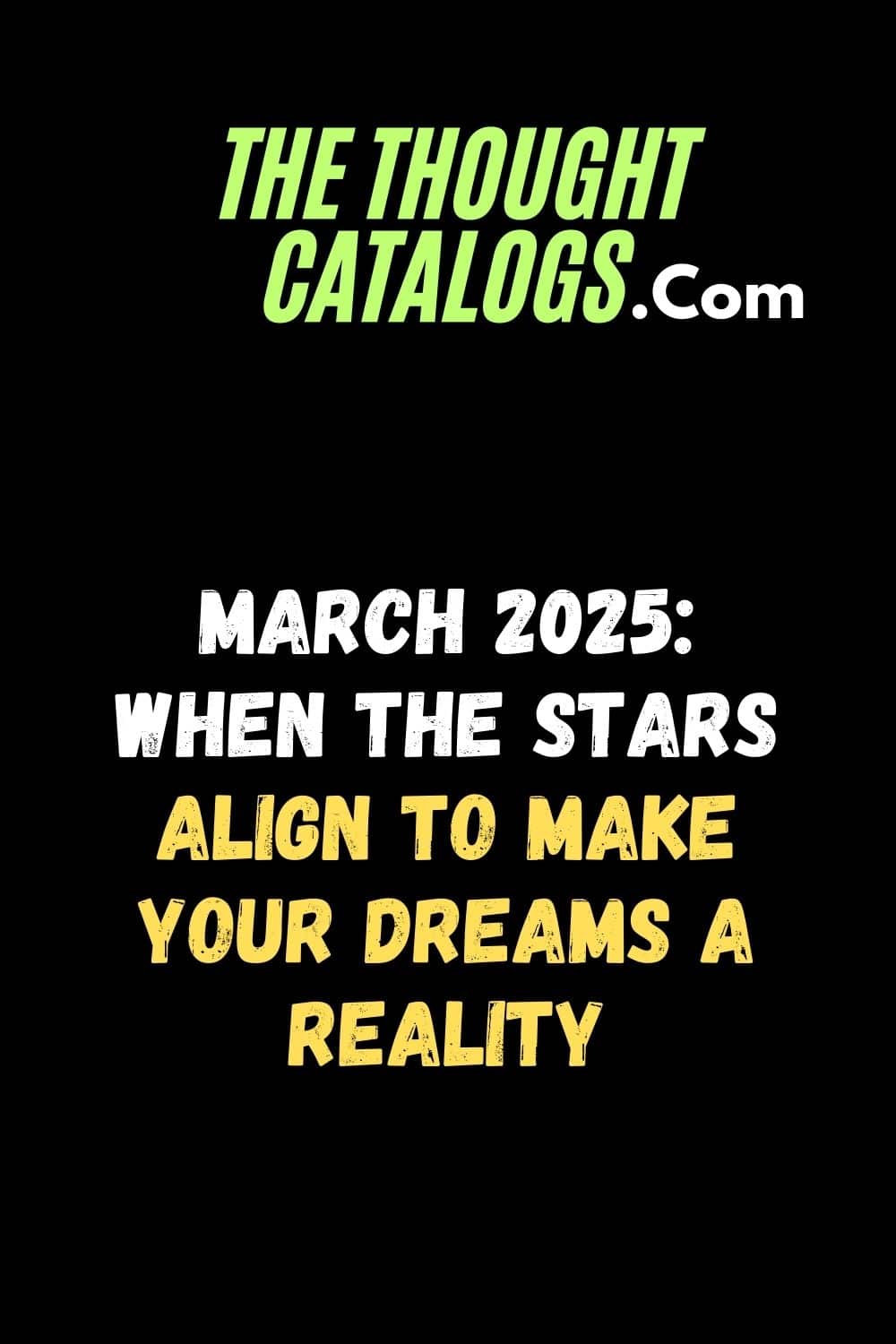 March 2025: When the Stars Align to Make Your Dreams a Reality