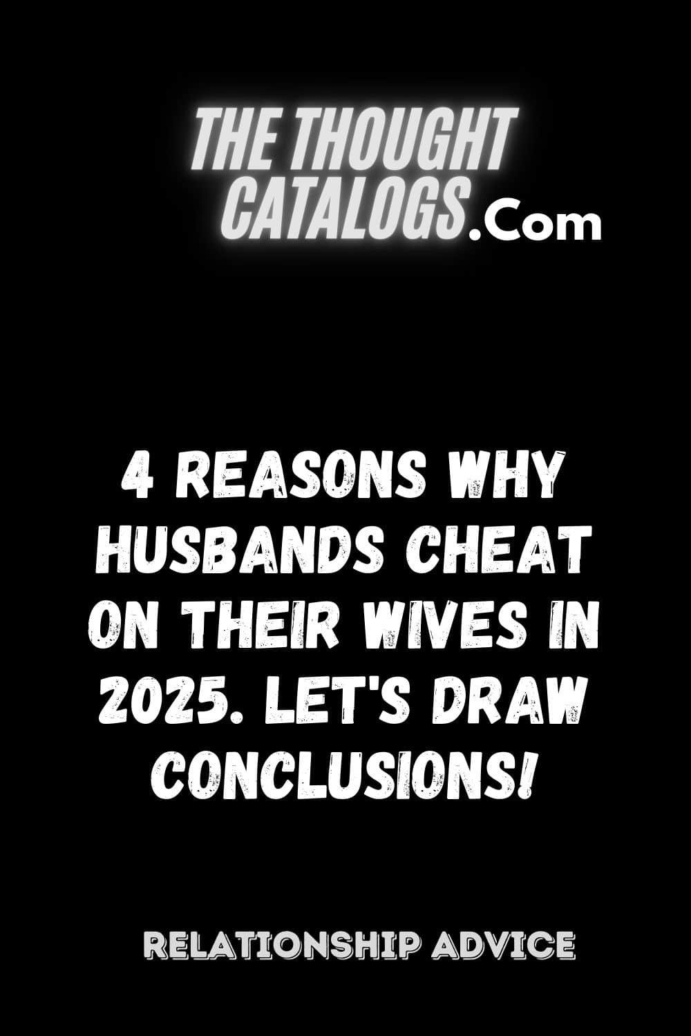 4 Reasons Why Husbands Cheat on Their Wives In 2025. Let's Draw Conclusions!