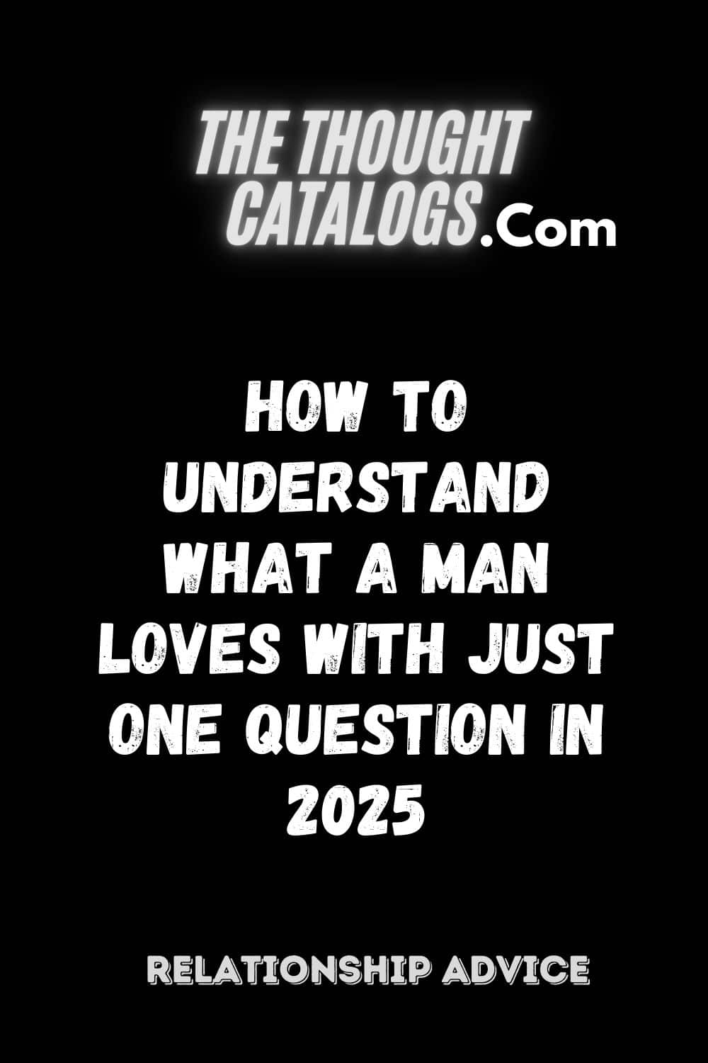 How to Understand What a Man Loves with Just One Question In 2025