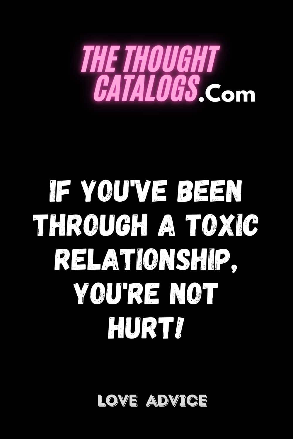 If you've been through a toxic relationship, you're not hurt!