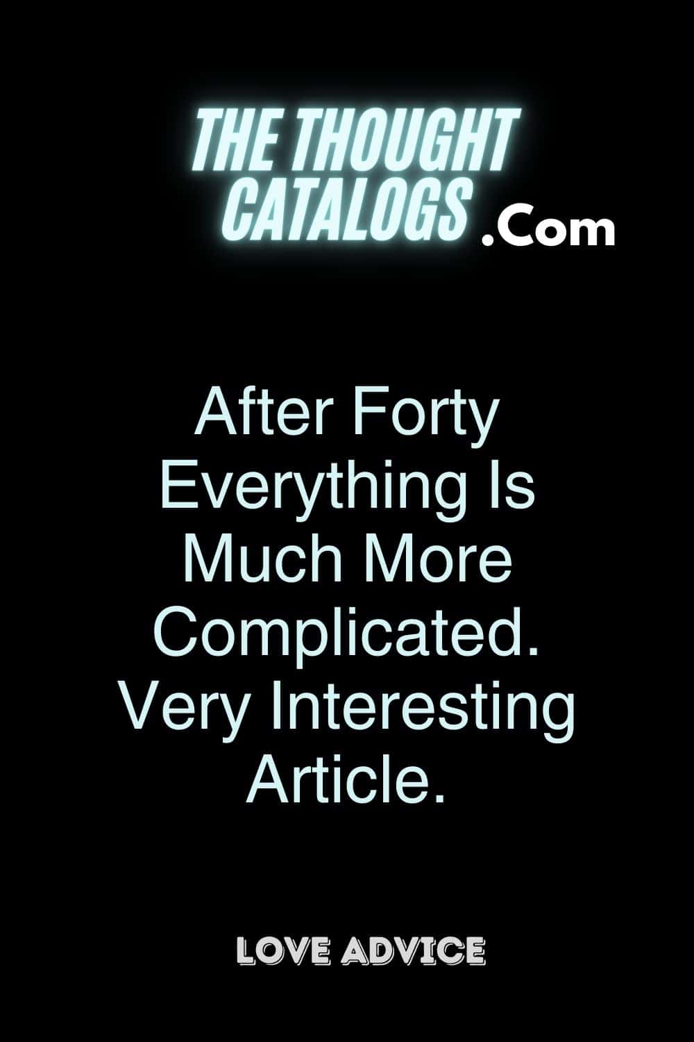 After Forty Everything Is Much More Complicated. Very Interesting Article.