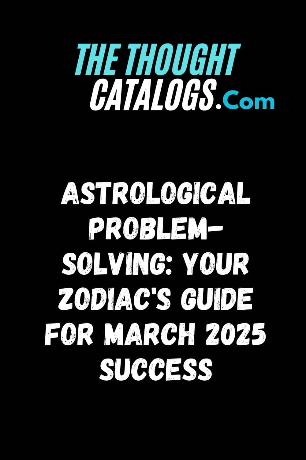 Astrological Problem-Solving: Your Zodiac's Guide for March 2025 Success