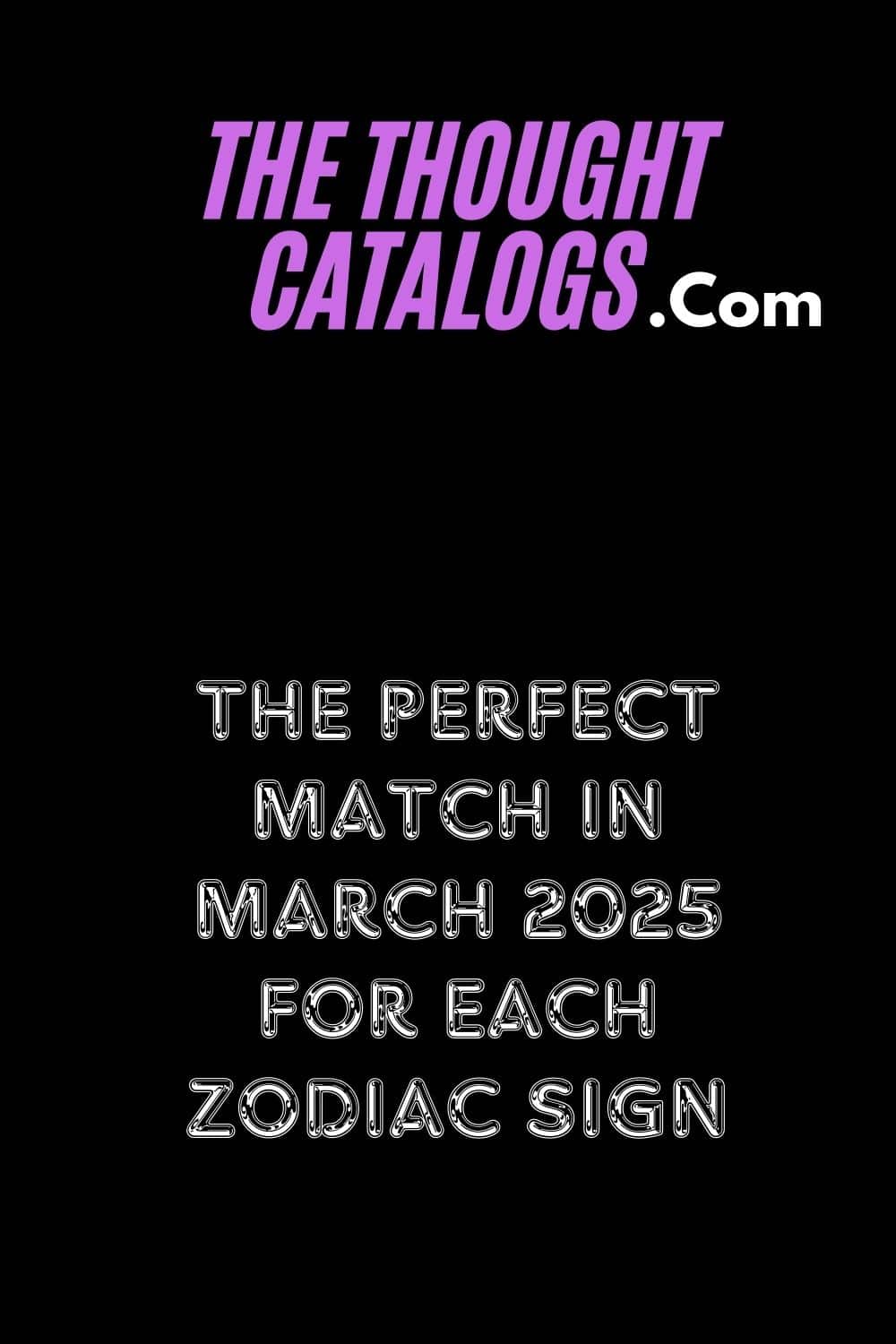 The Perfect Match In March 2025 For Each Zodiac Sign