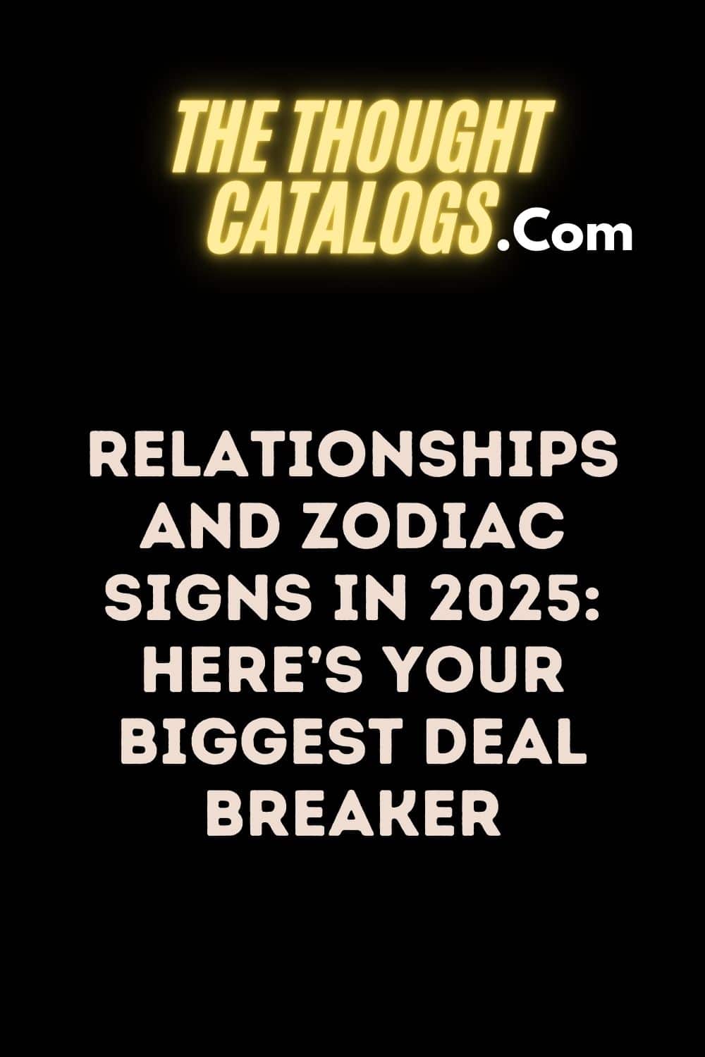 Relationships And Zodiac Signs In 2025: Here’s Your Biggest Deal breaker