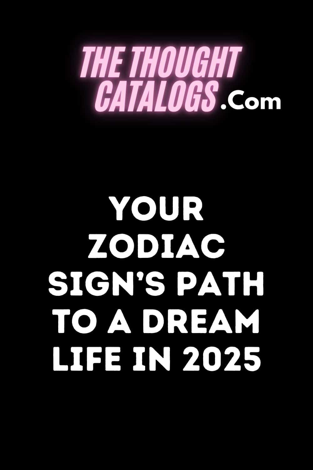 Your Zodiac Sign’s Path to a Dream Life in 2025