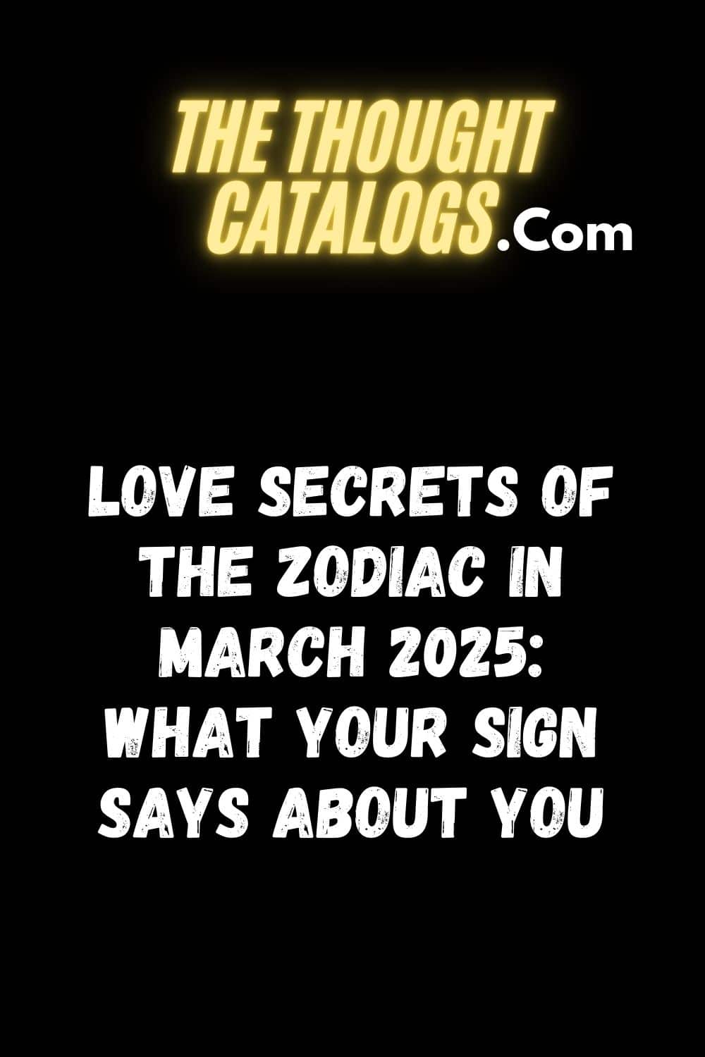 Love Secrets of the Zodiac In March 2025: What Your Sign Says About You